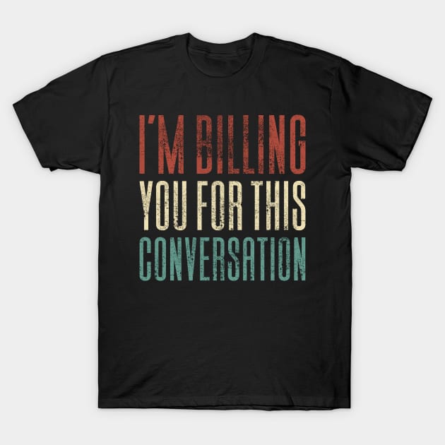 I'm Billing You For This Conversation T-Shirt by Aajos